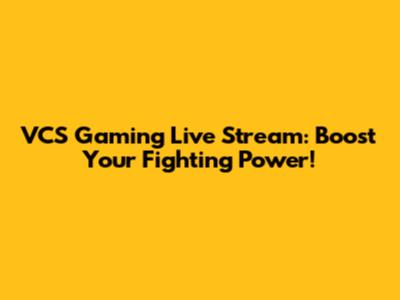 VCS Gaming Live Stream: Boost Your Fighting Power!