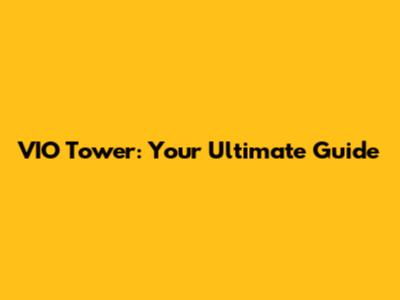 VIO Tower: Your Ultimate Guide
