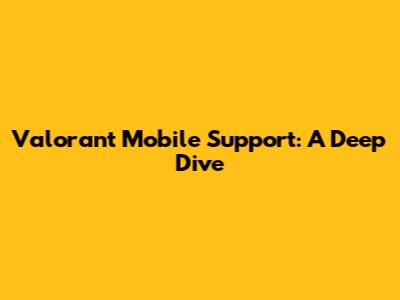 Valorant Mobile Support: A Deep Dive