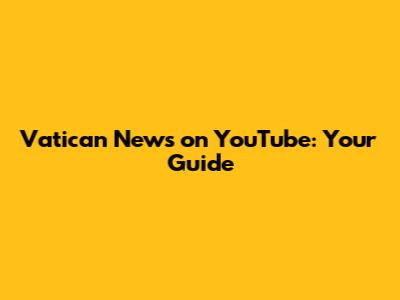 Vatican News on YouTube: Your Guide