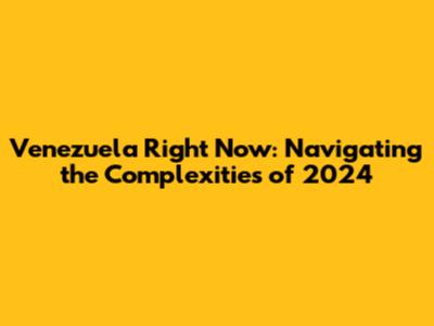Venezuela Right Now: Navigating the Complexities of 2024