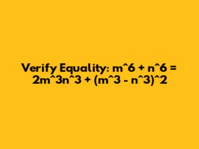 Verify Equality: m^6 + n^6 = 2m^3n^3 + (m^3 - n^3)^2