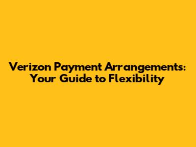 Verizon Payment Arrangements: Your Guide to Flexibility