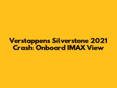 Verstappen's Silverstone 2021 Crash: Onboard IMAX View