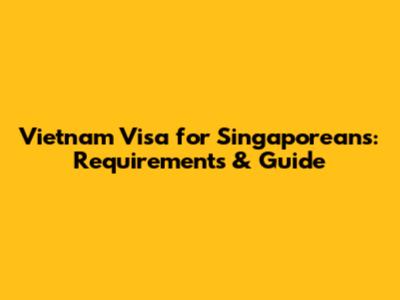 Vietnam Visa for Singaporeans: Requirements & Guide