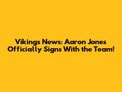 Vikings News: Aaron Jones Officially Signs With the Team!