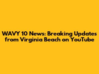 WAVY 10 News: Breaking Updates from Virginia Beach on YouTube