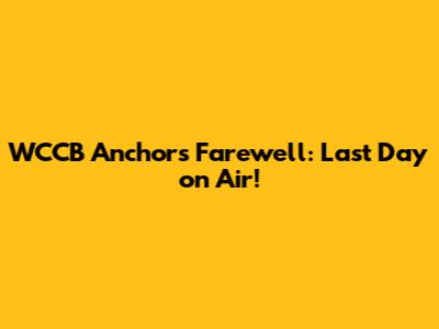 WCCB Anchor's Farewell: Last Day on Air!