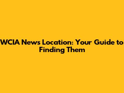 WCIA News Location: Your Guide to Finding Them