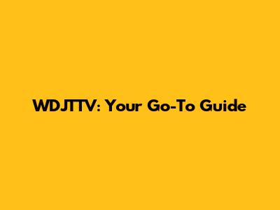 WDJTTV: Your Go-To Guide