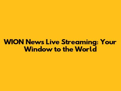 WION News Live Streaming: Your Window to the World