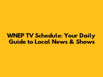 WNEP TV Schedule: Your Daily Guide to Local News & Shows