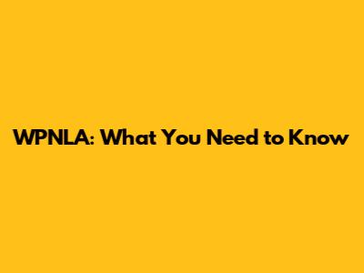 WPNLA: What You Need to Know