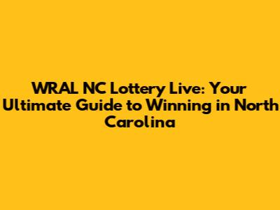 WRAL NC Lottery Live: Your Ultimate Guide to Winning in North Carolina