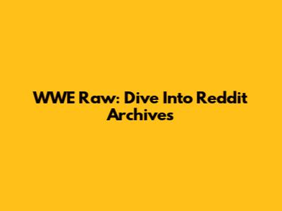 WWE Raw: Dive Into Reddit Archives