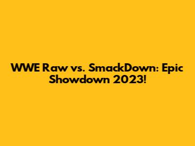 WWE Raw vs. SmackDown: Epic Showdown 2023!