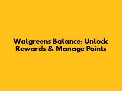 Walgreens Balance: Unlock Rewards & Manage Points