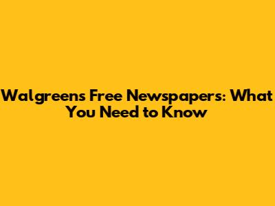 Walgreens Free Newspapers: What You Need to Know
