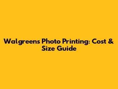 Walgreens Photo Printing: Cost & Size Guide