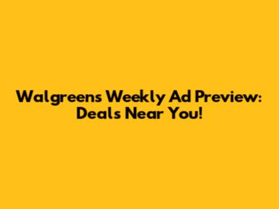Walgreens Weekly Ad Preview: Deals Near You!
