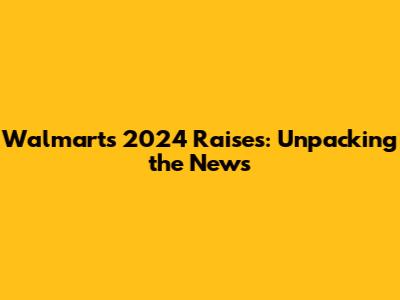 Walmart's 2024 Raises: Unpacking the News