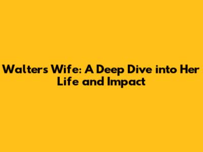 Walter's Wife: A Deep Dive into Her Life and Impact