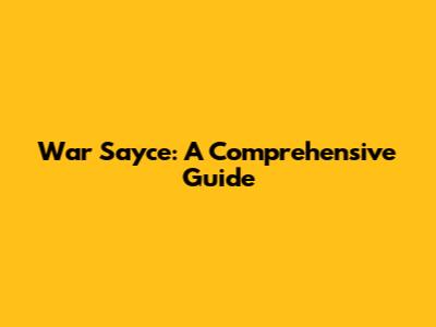 War Sayce: A Comprehensive Guide