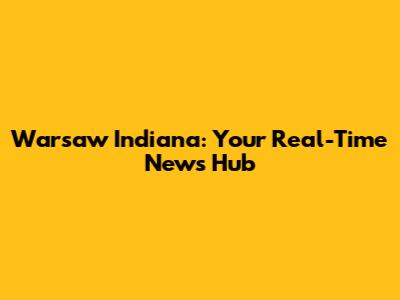Warsaw Indiana: Your Real-Time News Hub