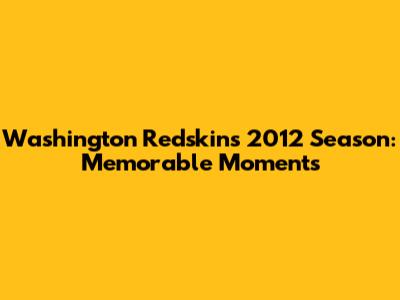 Washington Redskins 2012 Season: Memorable Moments