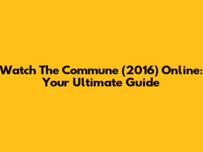 Watch 'The Commune' (2016) Online: Your Ultimate Guide