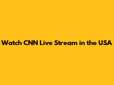 Watch CNN Live Stream in the USA