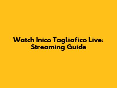 Watch Inico Tagliafico Live: Streaming Guide