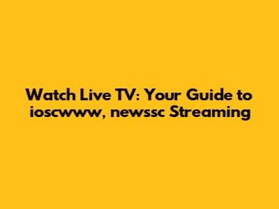 Watch Live TV: Your Guide to ioscwww, newssc Streaming