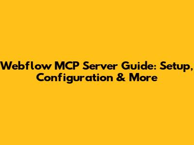 Webflow MCP Server Guide: Setup, Configuration & More