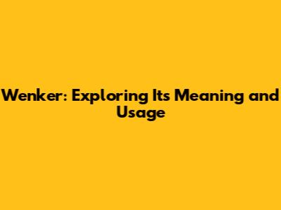 Wenker: Exploring Its Meaning and Usage