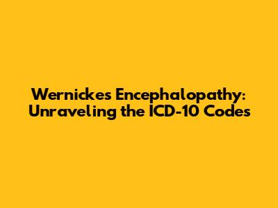 Wernicke's Encephalopathy: Unraveling the ICD-10 Codes