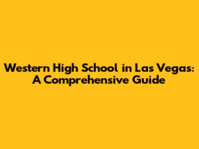Western High School in Las Vegas: A Comprehensive Guide