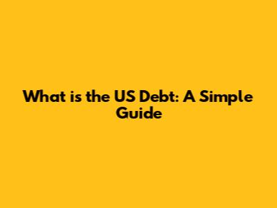 What is the US Debt: A Simple Guide