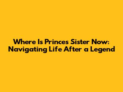Where Is Prince's Sister Now: Navigating Life After a Legend