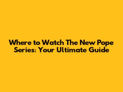 Where to Watch 'The New Pope' Series: Your Ultimate Guide