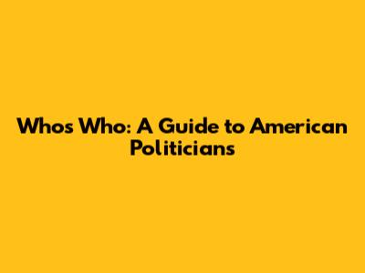 Who's Who: A Guide to American Politicians
