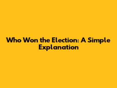 Who Won the Election: A Simple Explanation