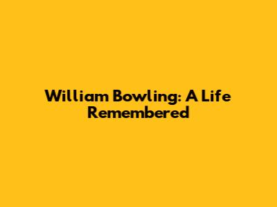 William Bowling: A Life Remembered