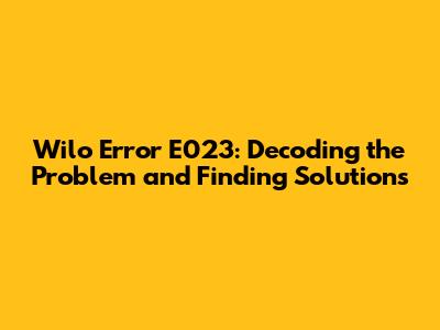 Wilo Error E023: Decoding the Problem and Finding Solutions