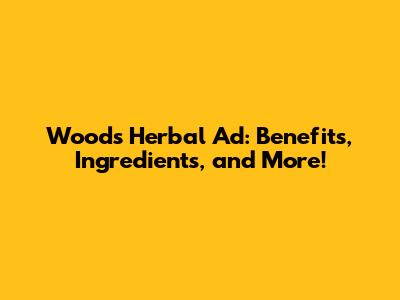 Woods Herbal Ad: Benefits, Ingredients, and More!