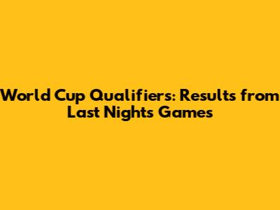 World Cup Qualifiers: Results from Last Night's Games