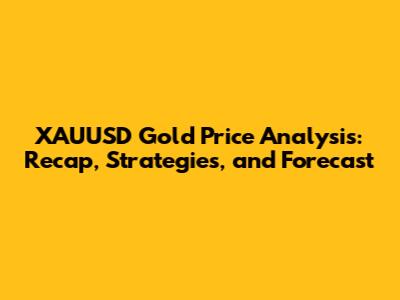 XAUUSD Gold Price Analysis: Recap, Strategies, and Forecast