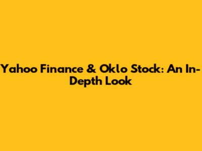 Yahoo Finance & Oklo Stock: An In-Depth Look