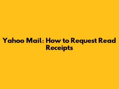 Yahoo Mail: How to Request Read Receipts