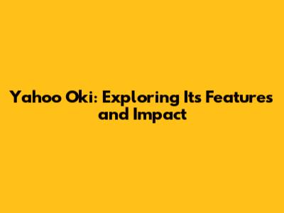 Yahoo Oki: Exploring Its Features and Impact
